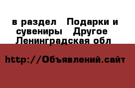  в раздел : Подарки и сувениры » Другое . Ленинградская обл.